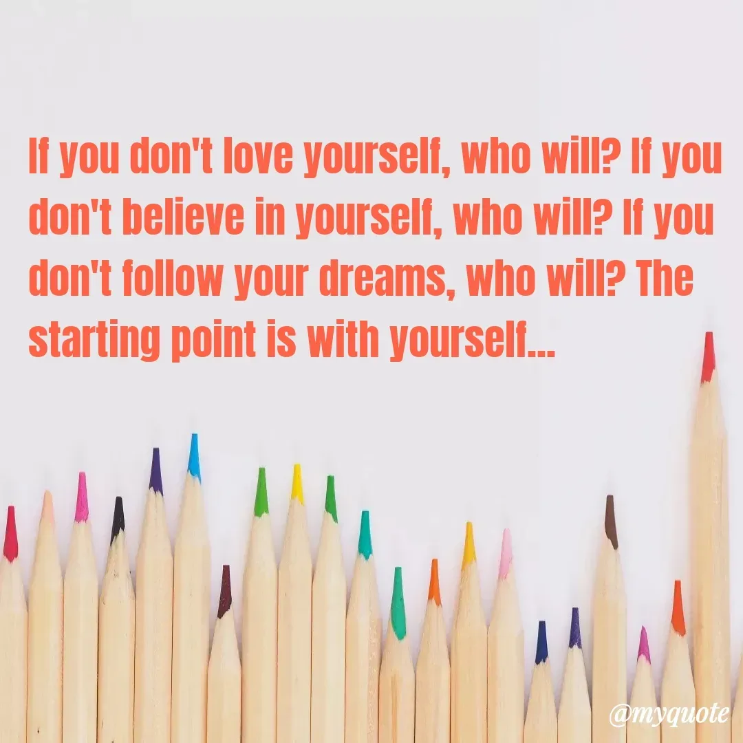 Quote by Deborah Deborah  - If you don't love yourself, who will? If you don't believe in yourself, who will? If you don't follow your dreams, who will? The starting point is with yourself... - Made using Quotes Creator App, Post Maker App