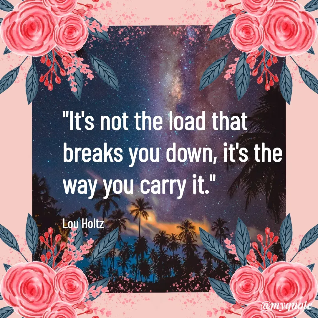 Quote by Deborah Deborah  - "It's not the load that breaks you down, it's the way you carry it."

Lou Holtz - Made using Quotes Creator App, Post Maker App