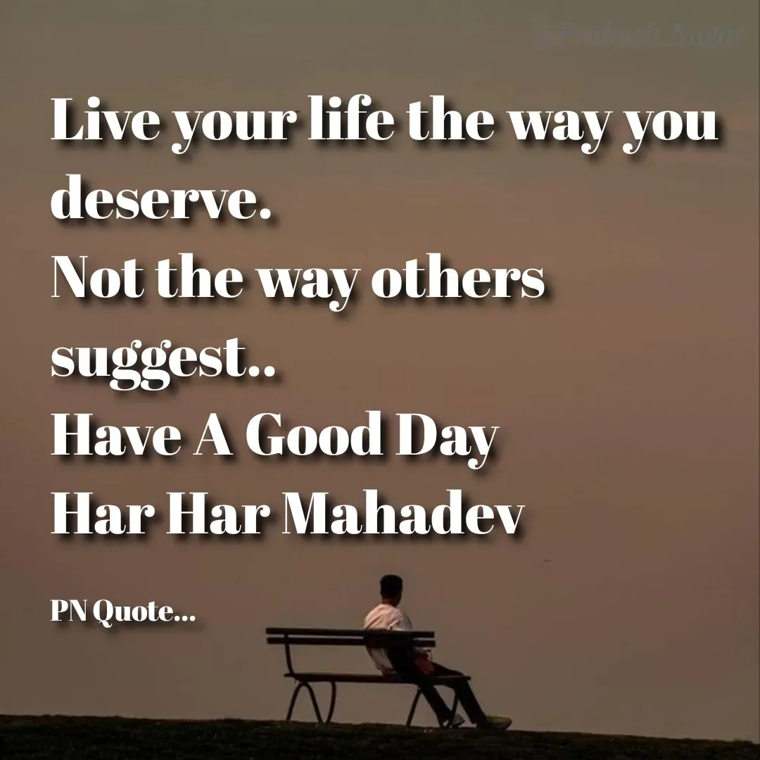 Quote by Positives<>Negatives - Live your life the way you deserve.
Not the way others suggest..
Have A Good Day
Har Har Mahadev

PN Quote... - Made using Quotes Creator App, Post Maker App