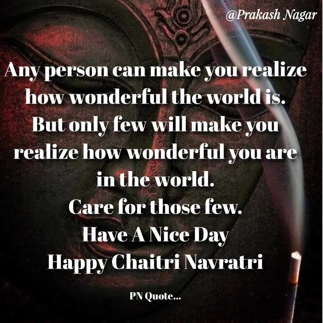 Quote by Positives<>Negatives - Any person can make you realize how wonderful the world is.
But only few will make you realize how wonderful you are in the world.
Care for those few.
Have A Nice Day
Happy Chaitri Navratri

PN Quote... - Made using Quotes Creator App, Post Maker App