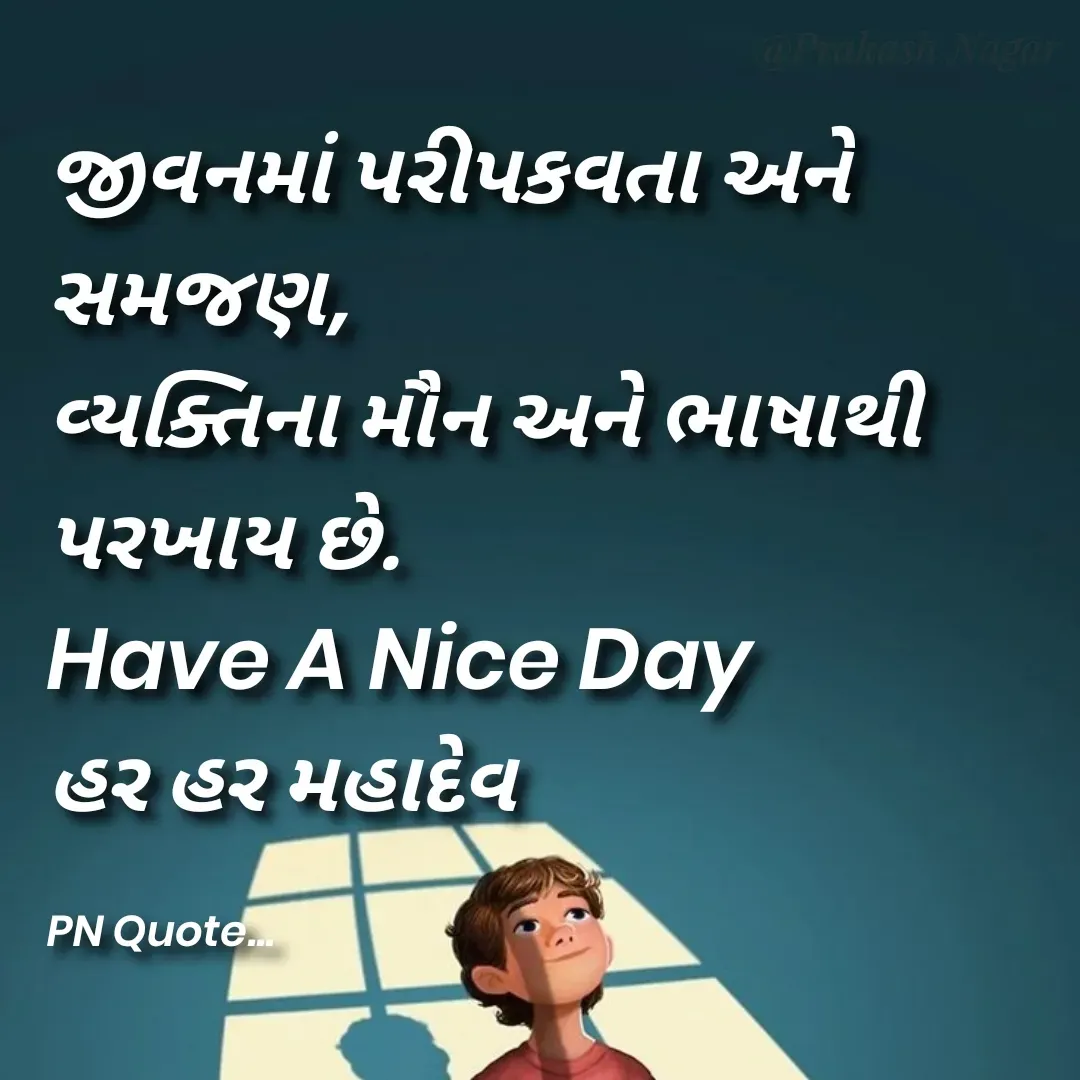 Quote by Positives<>Negatives - જીવનમાં પરીપકવતા અને સમજણ,
વ્યક્તિના મૌન અને ભાષાથી પરખાય છે.
Have A Nice Day
હર હર મહાદેવ

PN Quote... - Made using Quotes Creator App, Post Maker App