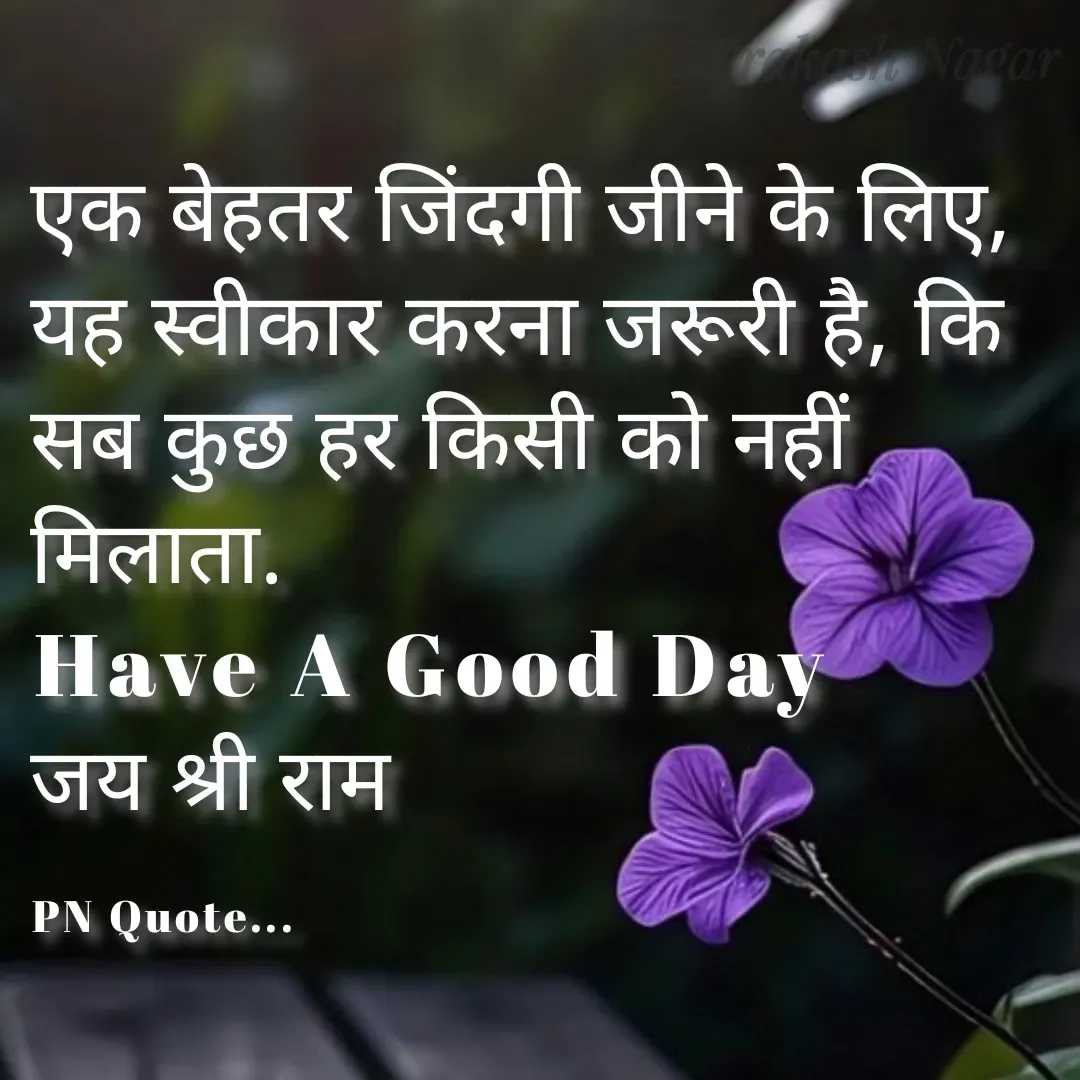Quote by Positives<>Negatives - एक बेहतर जिंदगी जीने के लिए,
यह स्वीकार करना जरूरी है, कि 
सब कुछ हर किसी को नहीं मिलाता.
Have A Good Day
जय श्री राम

PN Quote... - Made using Quotes Creator App, Post Maker App