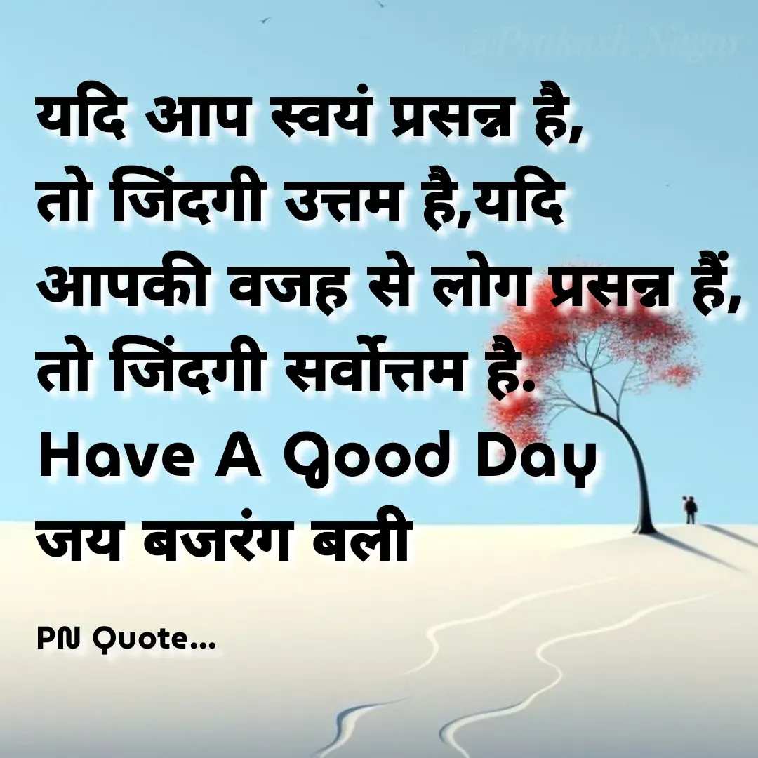 Quote by Positives<>Negatives - यदि आप स्वयं प्रसन्न है,
तो जिंदगी उत्तम है,यदि
आपकी वजह से लोग प्रसन्न हैं,
तो जिंदगी सर्वोत्तम है.
Have A Good Day
जय बजरंग बली

PN Quote... - Made using Quotes Creator App, Post Maker App