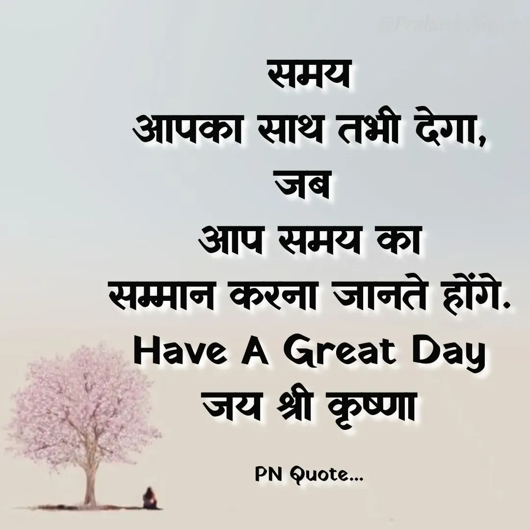 Quote by Positives<>Negatives - समय
आपका साथ तभी देगा,
जब 
आप समय का
सम्मान करना जानते होंगे.
Have A Great Day
जय श्री कृष्णा

PN Quote... - Made using Quotes Creator App, Post Maker App