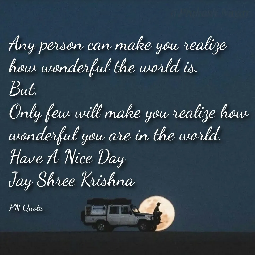 Quote by Positives<>Negatives - Any person can make you realize how wonderful the world is.
But.
Only few will make you realize how wonderful you are in the world.
Have A Nice Day
Jay Shree Krishna

PN Quote... - Made using Quotes Creator App, Post Maker App
