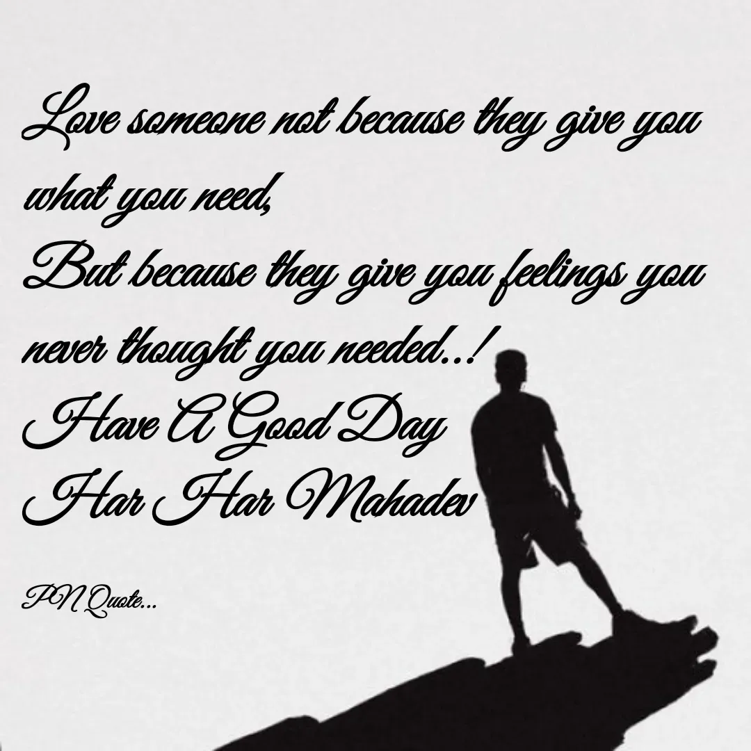 Quote by Positives<>Negatives - Love someone not because they give you what you need,
But because they give you feelings you never thought you needed..!
Have A Good Day
Har Har Mahadev

PN Quote... - Made using Quotes Creator App, Post Maker App