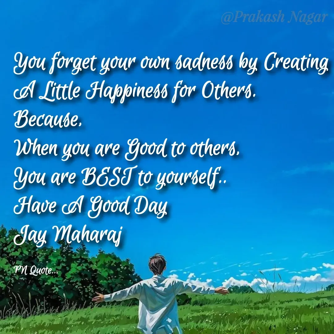 Quote by Positives<>Negatives - You forget your own sadness by Creating A Little Happiness for Others.
Because,
When you are Good to others,
You are BEST to yourself..
Have A Good Day
Jay Maharaj

PN Quote... - Made using Quotes Creator App, Post Maker App