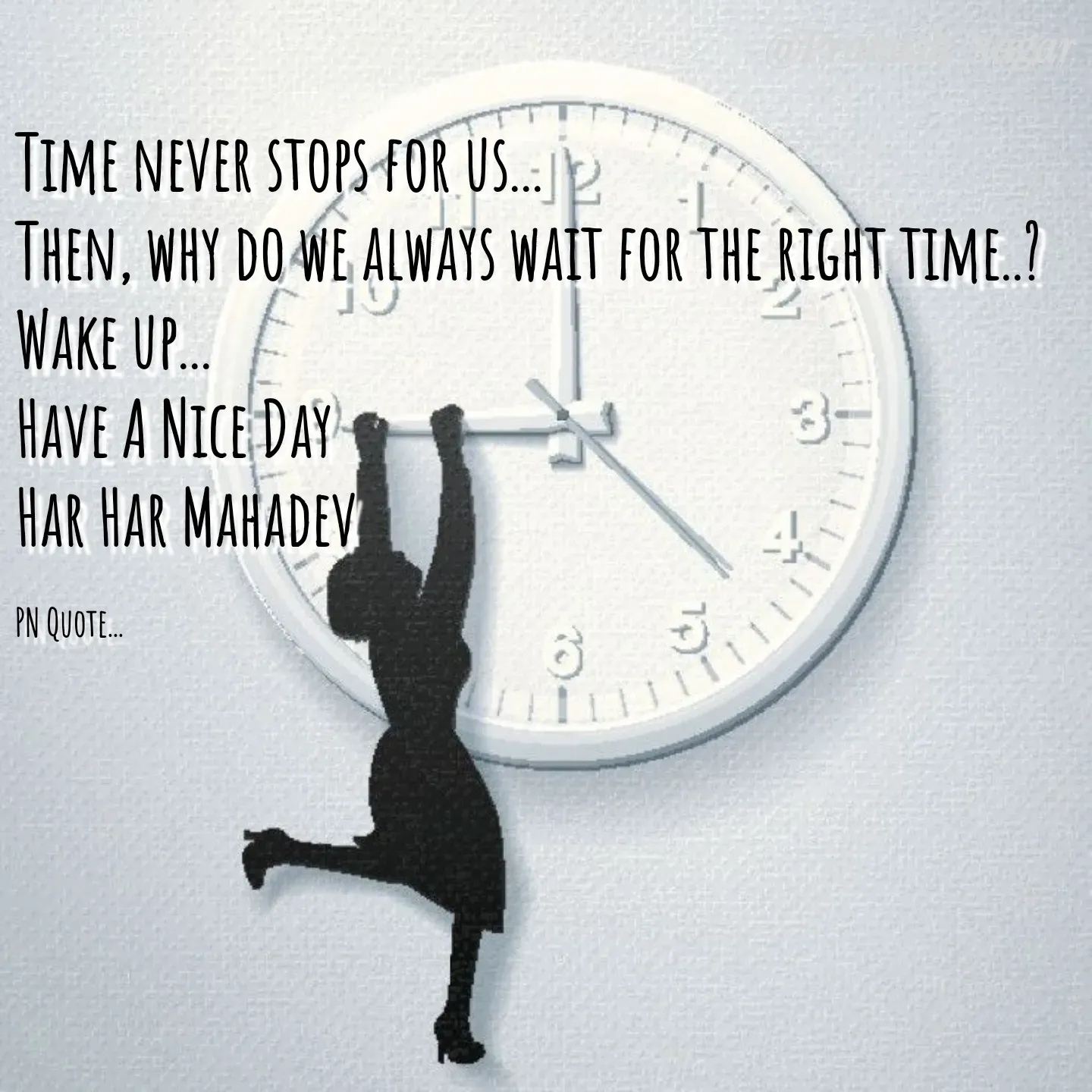 Quote by Positives<>Negatives - Time never stops for us...
Then, why do we always wait for the right time..?
Wake up...
Have A Nice Day
Har Har Mahadev

PN Quote... - Made using Quotes Creator App, Post Maker App