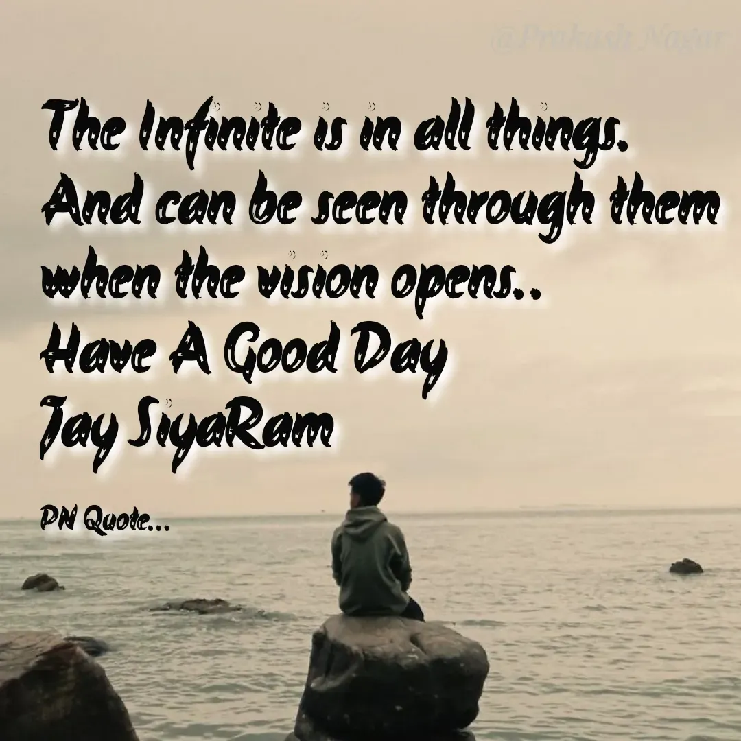 Quote by Positives<>Negatives - The Infinite is in all things.
And can be seen through them when the vision opens..
Have A Good Day
Jay SiyaRam

PN Quote... - Made using Quotes Creator App, Post Maker App