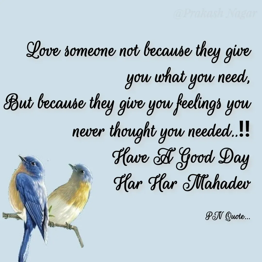 Quote by Positives<>Negatives - Love someone not because they give you what you need,
But because they give you feelings you never thought you needed..‼
Have A Good Day
Har Har Mahadev

PN Quote... - Made using Quotes Creator App, Post Maker App