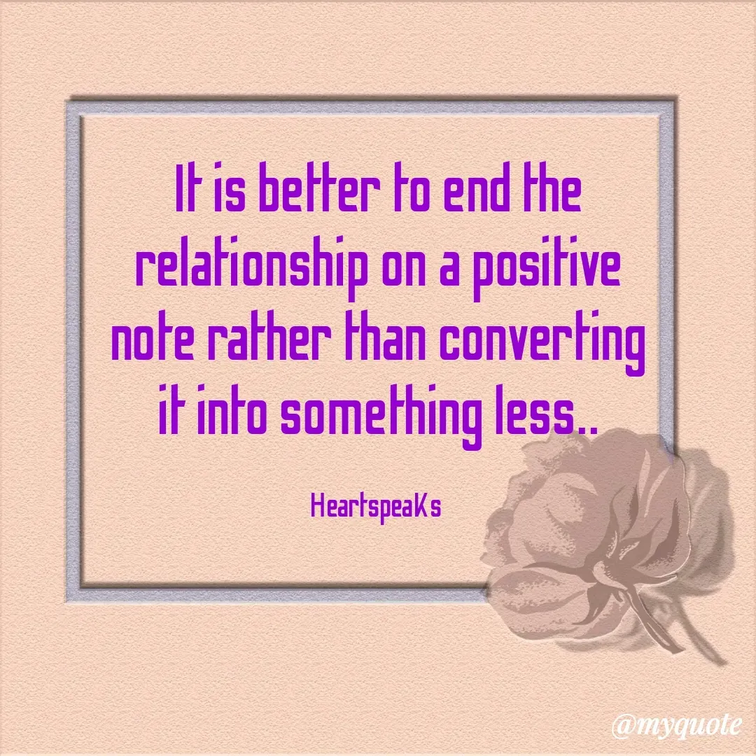 Quote by huma khan - It is better to end the relationship on a positive note rather than converting it into something less..

HeartspeaKs  - Made using Quotes Creator App, Post Maker App