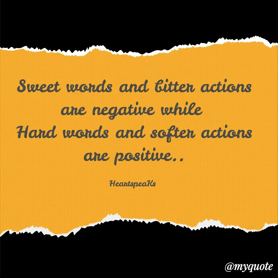 Quote by huma khan - Sweet words and bitter actions are negative while 
Hard words and softer actions are positive..

HeartspeaKs  - Made using Quotes Creator App, Post Maker App