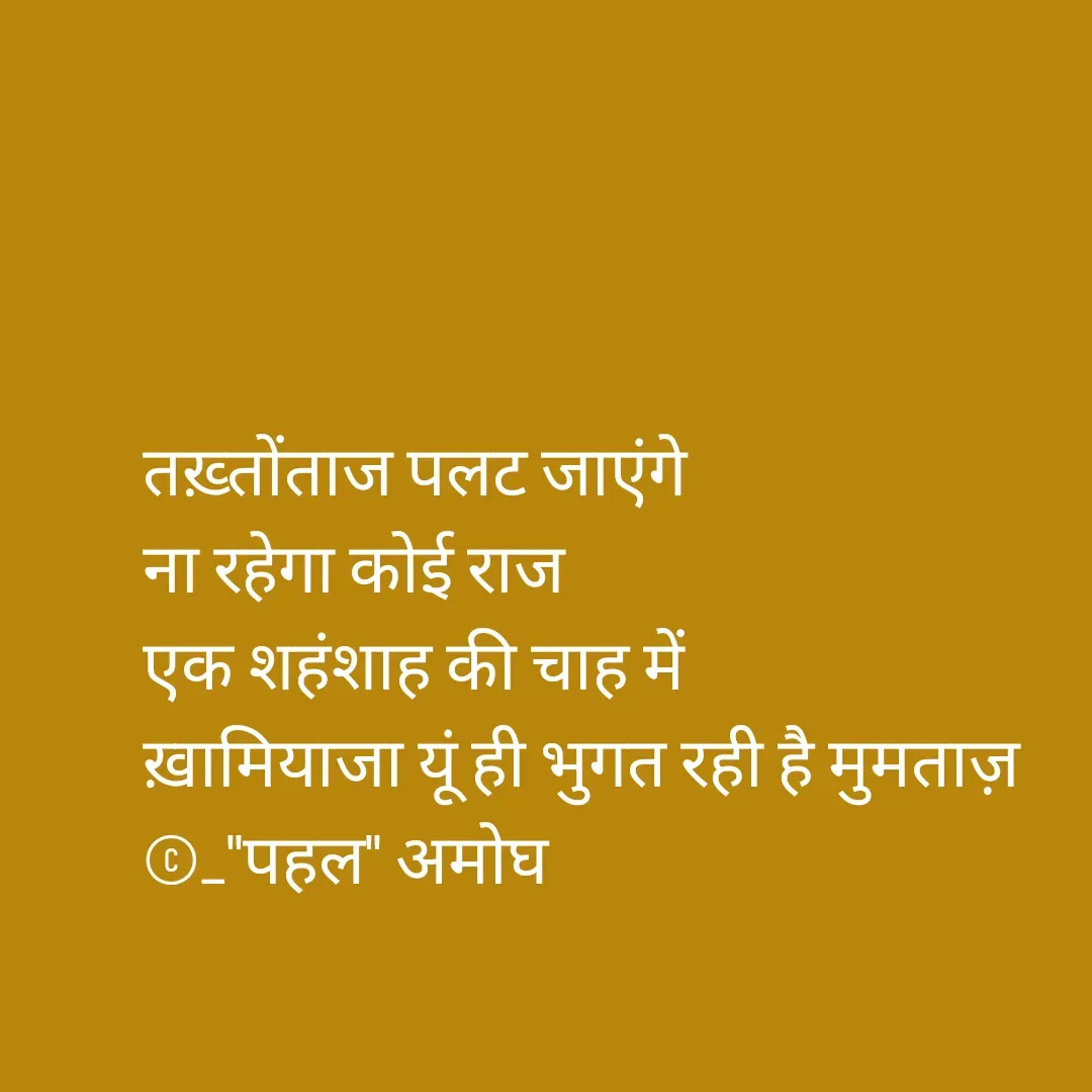 Quote by Amogh Apte - तख़्तोंताज पलट जाएंगे 
ना रहेगा कोई राज 
एक शहंशाह की चाह में 
ख़ामियाजा यूं ही भुगत रही है मुमताज़ 
©_"पहल" अमोघ  - Made using Quotes Creator App, Post Maker App