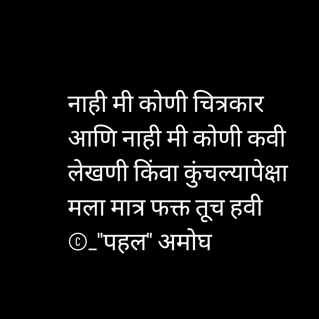 Quote by Amogh Apte - नाही मी कोणी चित्रकार 
आणि नाही मी कोणी कवी 
लेखणी किंवा कुंचल्यापेक्षा 
मला मात्र फक्त तूच हवी 
©_"पहल" अमोघ - Made using Quotes Creator App, Post Maker App