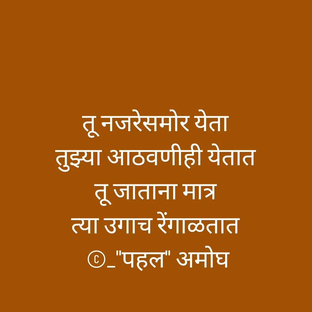 Quote by Amogh Apte - तू नजरेसमोर येता 
तुझ्या आठवणीही येतात 
तू जाताना मात्र 
त्या उगाच रेंगाळतात 
©_"पहल" अमोघ - Made using Quotes Creator App, Post Maker App