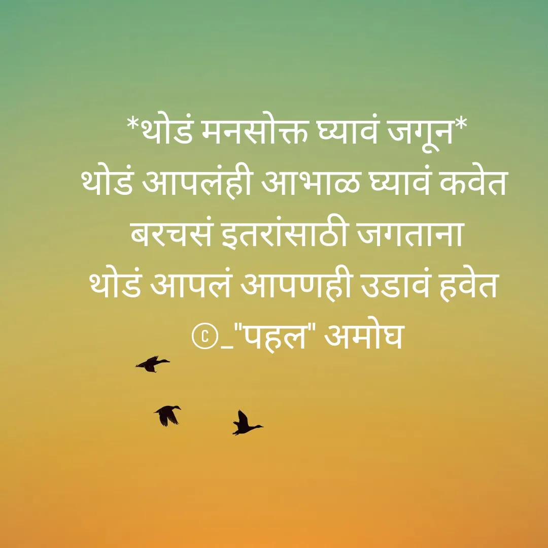 Quote by Amogh Apte - *थोडं मनसोक्त घ्यावं जगून*
थोडं आपलंही आभाळ घ्यावं कवेत 
बरचसं इतरांसाठी जगताना
थोडं आपलं आपणही उडावं हवेत 
©_"पहल" अमोघ - Made using Quotes Creator App, Post Maker App