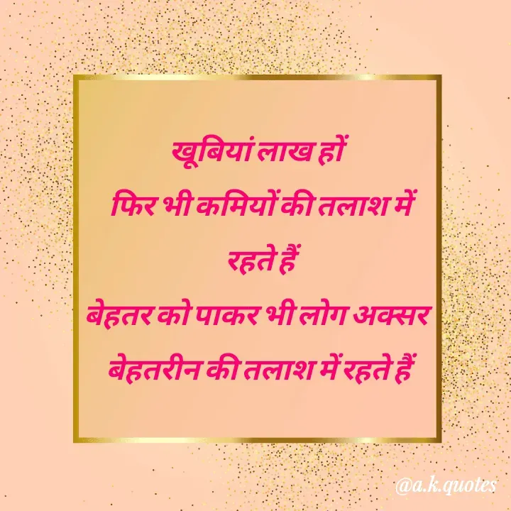 Quote by Alisha Khatoon - खूबियां लाख हों 
 फिर भी कमियों की तलाश में
 रहते हैं
बेहतर को पाकर भी लोग अक्सर 
बेहतरीन की तलाश में रहते हैं
 - Made using Quotes Creator App, Post Maker App