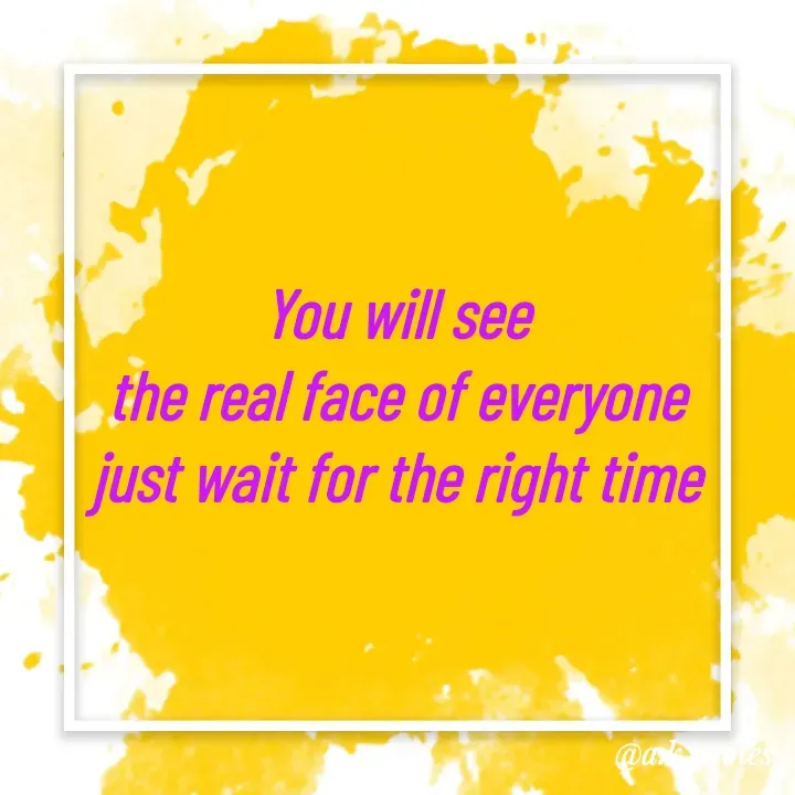 Quote by Alisha Khatoon - You will see 
the real face of everyone 
just wait for the right time  - Made using Quotes Creator App, Post Maker App