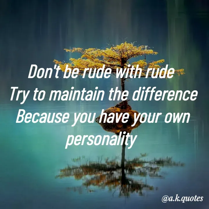 Quote by Alisha Khatoon - Don't be rude with rude 
Try to maintain the difference
Because you have your own personality  - Made using Quotes Creator App, Post Maker App