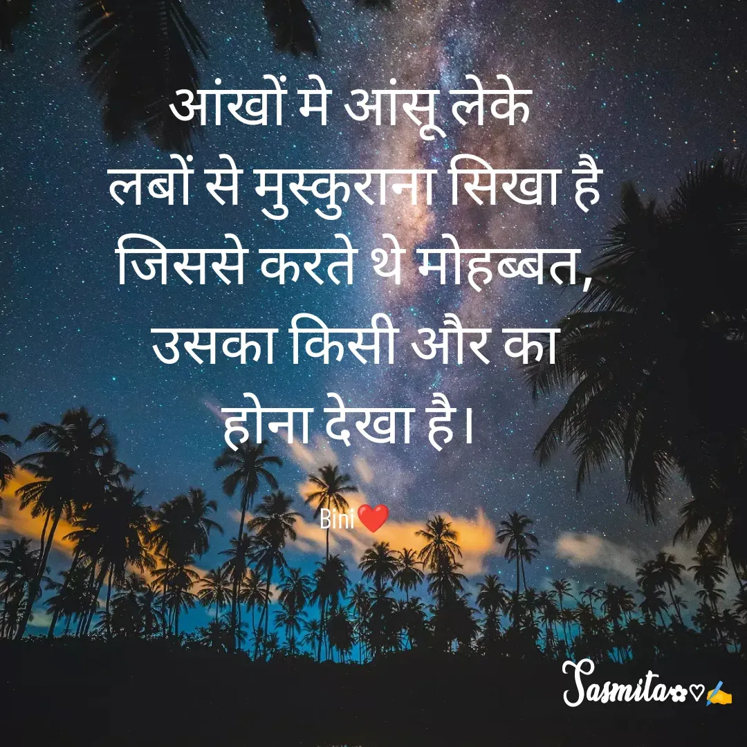 Quote by Sasmita.... 💗 - आंखों मे आंसू लेके 
लबों से मुस्कुराना सिखा है
जिससे करते थे मोहब्बत,
उसका किसी और का
होना देखा है। 

Bini❤ - Made using Quotes Creator App, Post Maker App