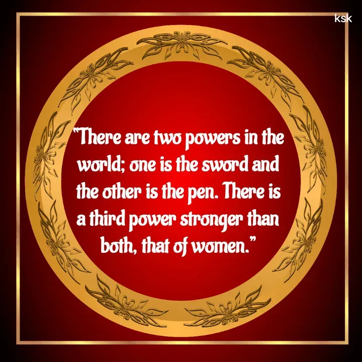 Quote by K.S.K - “There are two powers in the world; one is the sword and the other is the pen. There is a third power stronger than both, that of women.” - Made using Quotes Creator App, Post Maker App