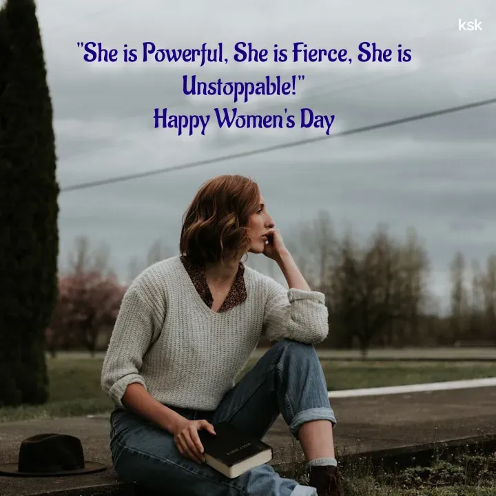 Quote by K.S.K - "She is Powerful, She is Fierce, She is Unstoppable!"
Happy Women's Day - Made using Quotes Creator App, Post Maker App