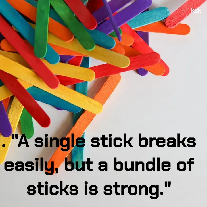 Quote by K.S.K - . "A single stick breaks easily, but a bundle of sticks is strong." - Made using Quotes Creator App, Post Maker App