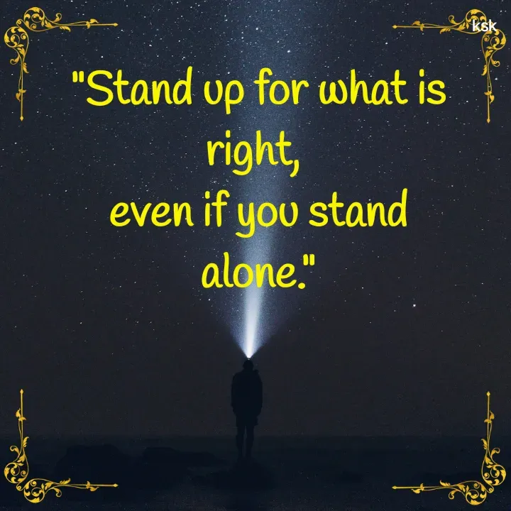 Quote by K.S.K - "Stand up for what is right, 
even if you stand alone." - Made using Quotes Creator App, Post Maker App