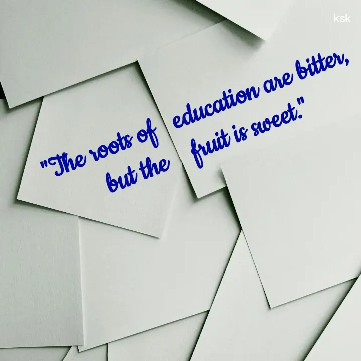 Quote by K.S.K - "The roots of   education are bitter, but the    fruit is sweet." - Made using Quotes Creator App, Post Maker App