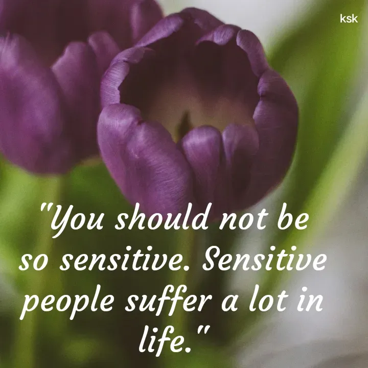 Quote by Ksk - "You should not be so sensitive. Sensitive people suffer a lot in life." - Made using Quotes Creator App, Post Maker App