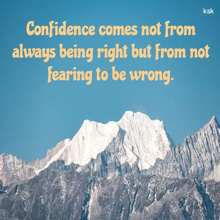 Quote by Ksk - Confidence comes not from always being right but from not fearing to be wrong. - Made using Quotes Creator App, Post Maker App