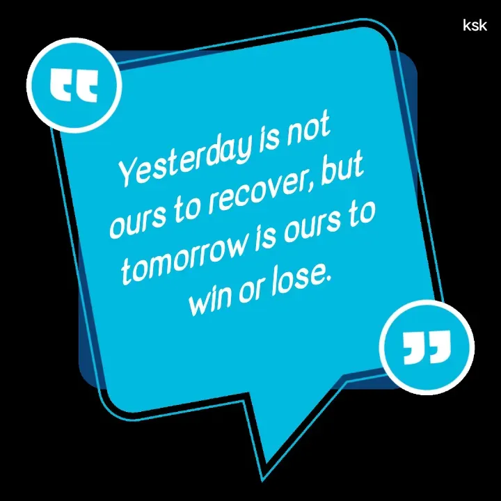 Quote by Ksk - Yesterday is not ours to recover, but tomorrow is ours to win or lose. - Made using Quotes Creator App, Post Maker App