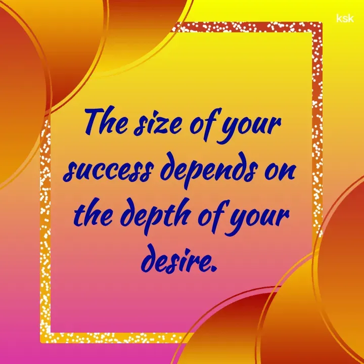 Quote by Ksk - The size of your success depends on the depth of your desire. - Made using Quotes Creator App, Post Maker App