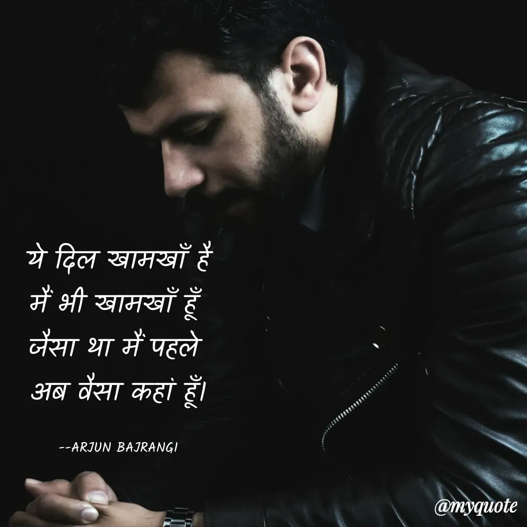 Quote by Arjun Bajrangi - ये दिल खामखाँ है
मैं भी खामखाँ हूँ 
जैसा था मैं पहले 
अब वैसा कहां हूँ।

--ARJUN BAJRANGI - Made using Quotes Creator App, Post Maker App