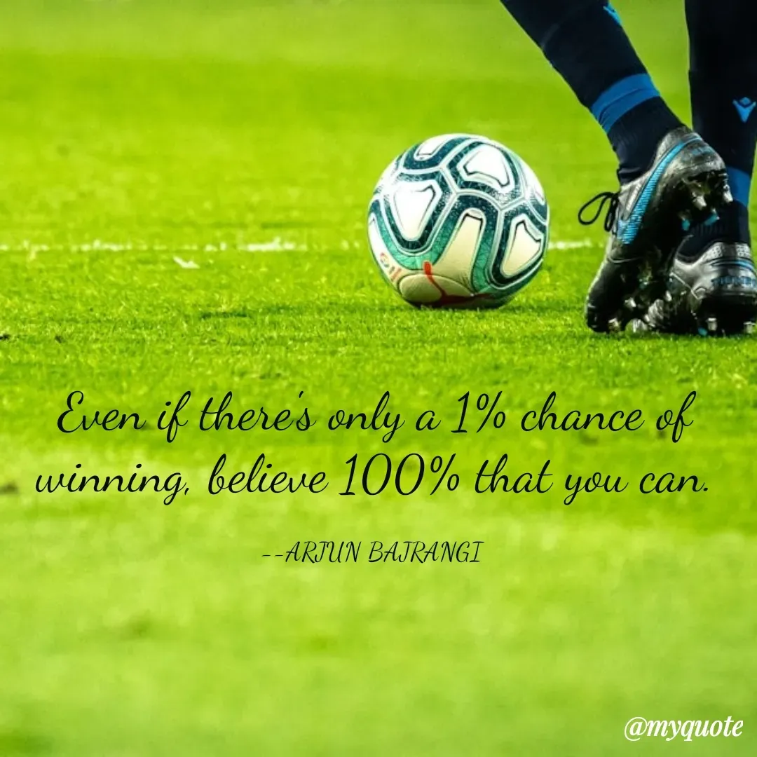 Quote by Arjun Bajrangi - Even if there's only a 1% chance of winning, believe 100% that you can.

--ARJUN BAJRANGI  - Made using Quotes Creator App, Post Maker App