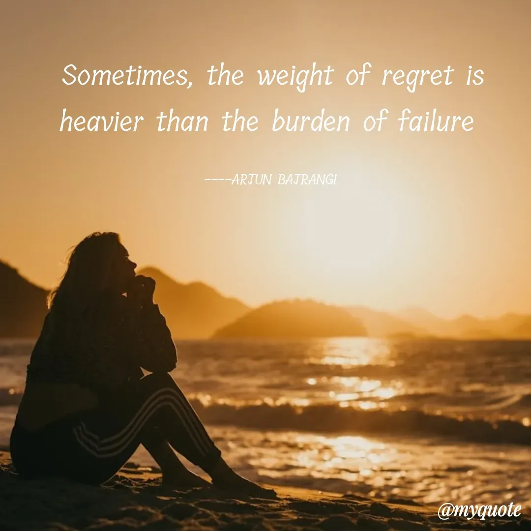 Quote by Arjun Bajrangi - Sometimes, the weight of regret is heavier than the burden of failure 

----ARJUN BAJRANGI  - Made using Quotes Creator App, Post Maker App