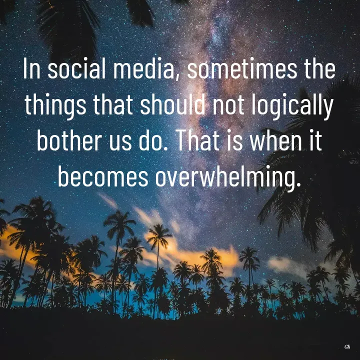 Quote by Dr K Guruprasad - In social media, sometimes the things that should not logically bother us do. That is when it becomes overwhelming. - Made using Quotes Creator App, Post Maker App