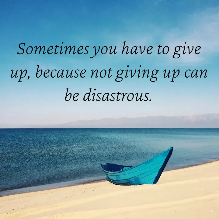 Quote by Dr K Guruprasad - Sometimes you have to give up, because not giving up can be disastrous. - Made using Quotes Creator App, Post Maker App