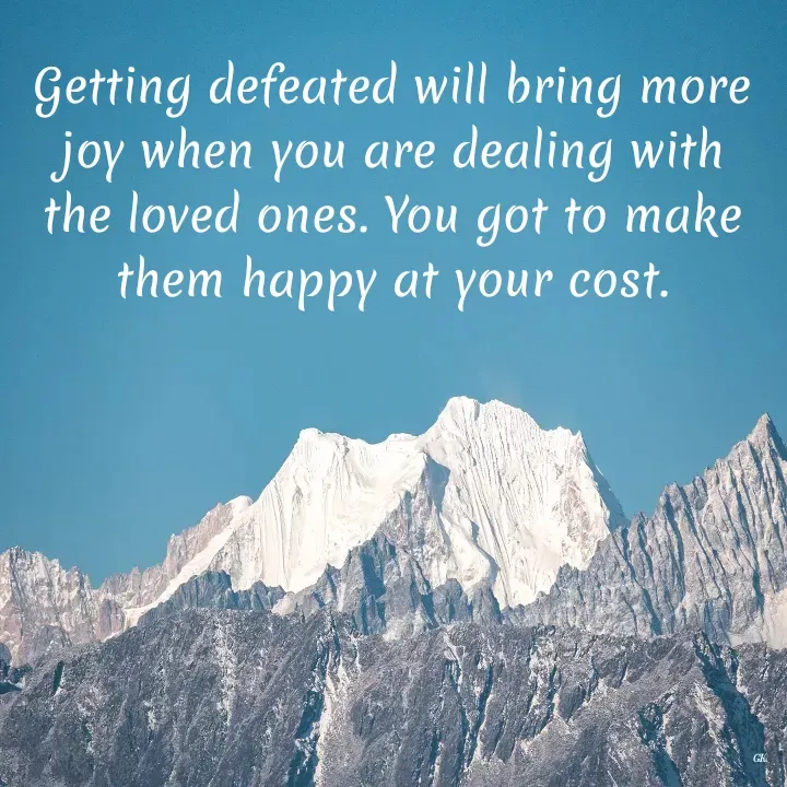 Quote by Dr K Guruprasad - Getting defeated will bring more joy when you are dealing with the loved ones. You got to make them happy at your cost. - Made using Quotes Creator App, Post Maker App