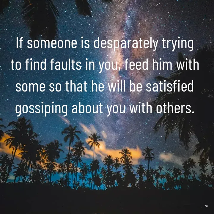 Quote by Dr K Guruprasad - If someone is desparately trying to find faults in you, feed him with some so that he will be satisfied gossiping about you with others. - Made using Quotes Creator App, Post Maker App