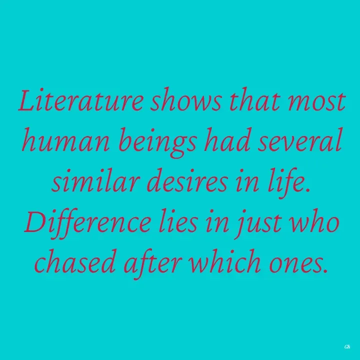 Quote by Dr K Guruprasad - Literature shows that most human beings had several similar desires in life. Difference lies in just who chased after which ones. - Made using Quotes Creator App, Post Maker App