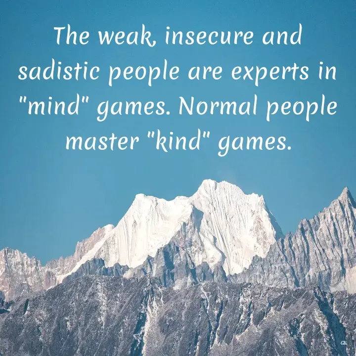 Quote by Dr K Guruprasad - The weak, insecure and sadistic people are experts in "mind" games. Normal people master "kind" games. - Made using Quotes Creator App, Post Maker App