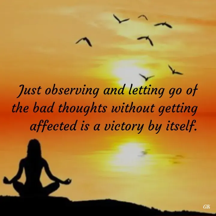 Quote by Dr K Guruprasad - Just observing and letting go of the bad thoughts without getting affected is a victory by itself. - Made using Quotes Creator App, Post Maker App