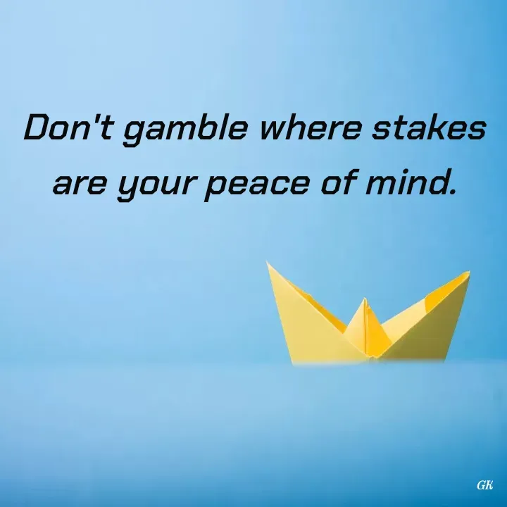 Quote by Dr K Guruprasad - Don't gamble where stakes are your peace of mind. - Made using Quotes Creator App, Post Maker App