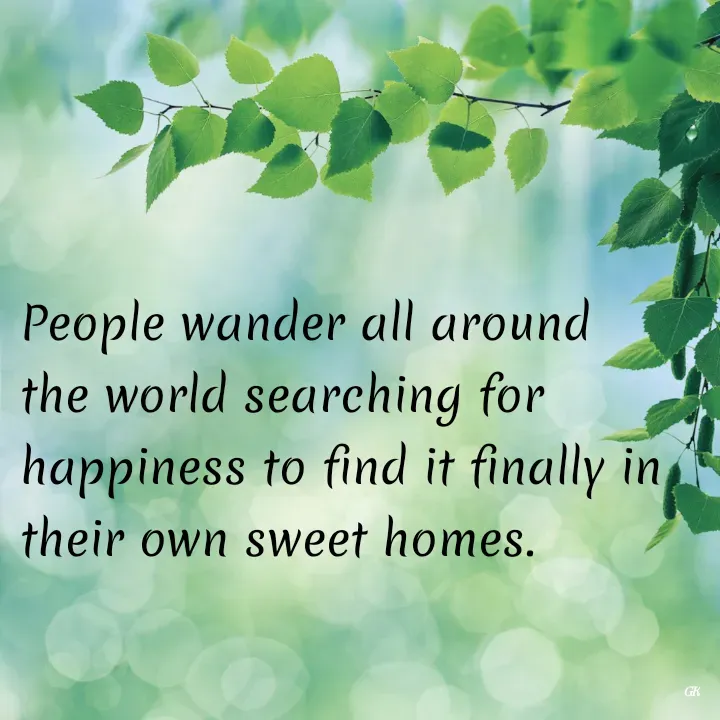 Quote by Dr K Guruprasad - People wander all around the world searching for happiness to find it finally in their own sweet homes. - Made using Quotes Creator App, Post Maker App