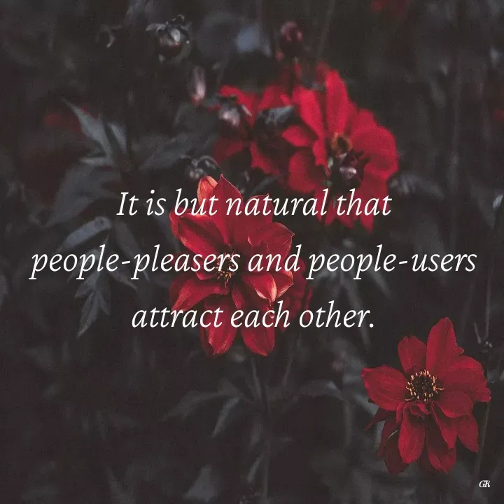 Quote by Dr K Guruprasad - It is but natural that people-pleasers and people-users attract each other. - Made using Quotes Creator App, Post Maker App