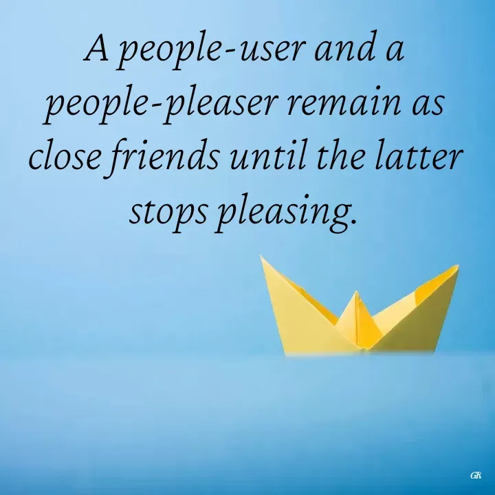 Quote by Dr K Guruprasad - A people-user and a people-pleaser remain as close friends until the latter stops pleasing. - Made using Quotes Creator App, Post Maker App