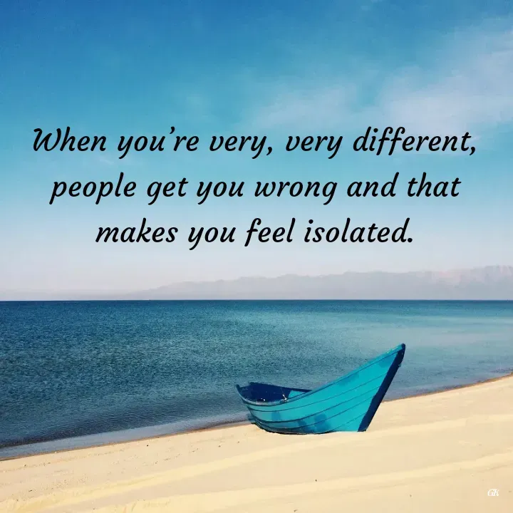 Quote by Dr K Guruprasad - When you’re very, very different, people get you wrong and that makes you feel isolated. - Made using Quotes Creator App, Post Maker App