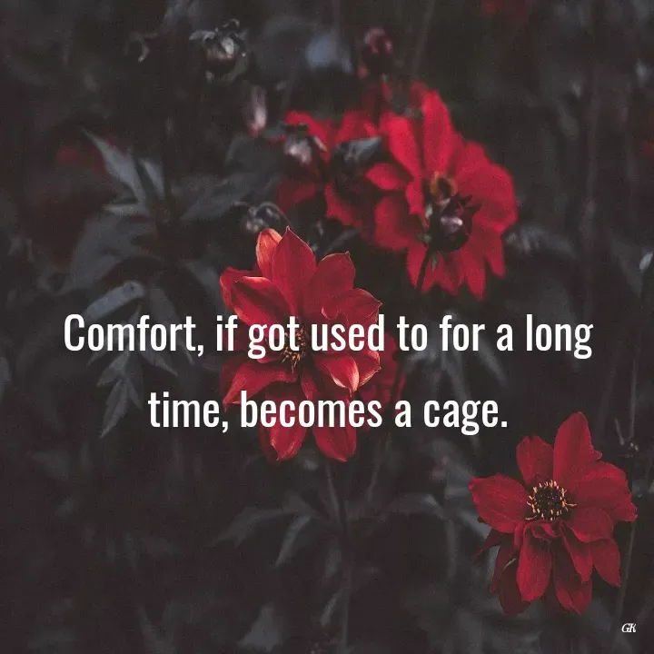 Quote by Dr K Guruprasad - Comfort, if got used to for a long time, becomes a cage. - Made using Quotes Creator App, Post Maker App