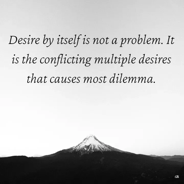 Quote by Dr K Guruprasad - Desire by itself is not a problem. It is the conflicting multiple desires that causes most dilemma. - Made using Quotes Creator App, Post Maker App